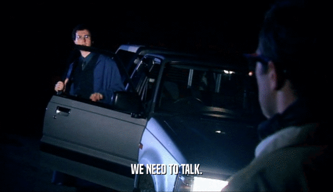 WE NEED TO TALK.  