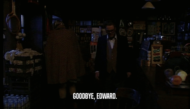 GOODBYE, EDWARD.  