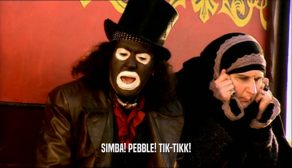 SIMBA! PEBBLE! TIK-TIKK!  
