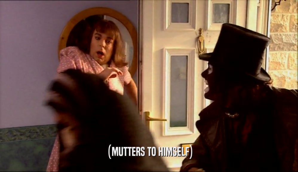 (MUTTERS TO HIMSELF)  
