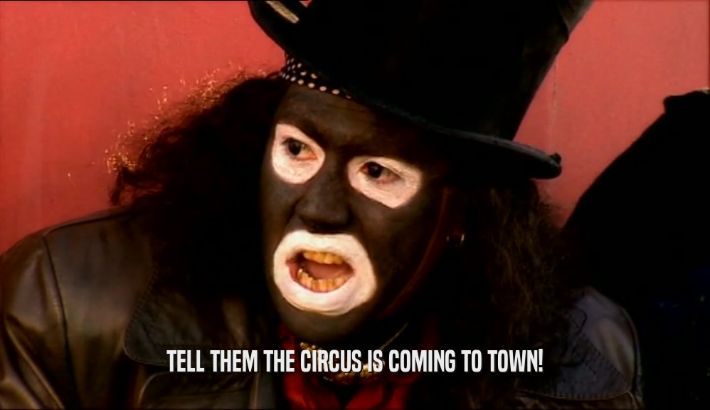 TELL THEM THE CIRCUS IS COMING TO TOWN!  