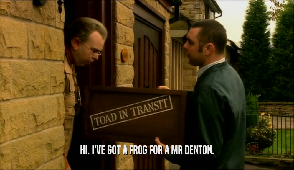 HI. I'VE GOT A FROG FOR A MR DENTON.  