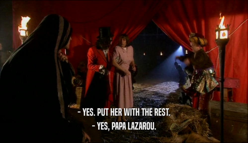 - YES. PUT HER WITH THE REST. - YES, PAPA LAZAROU. 