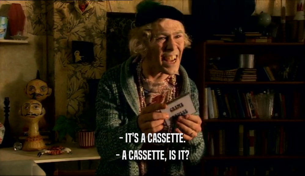 - IT'S A CASSETTE. - A CASSETTE, IS IT? 