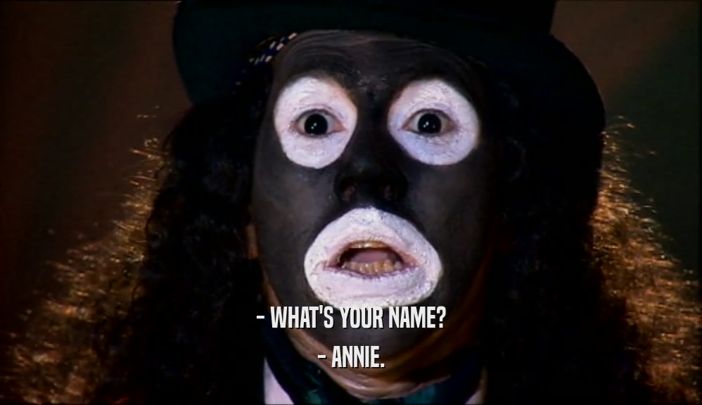 - WHAT'S YOUR NAME? - ANNIE. 