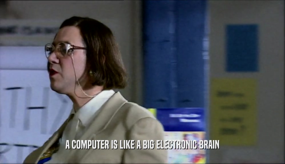 A COMPUTER IS LIKE A BIG ELECTRONIC BRAIN
  