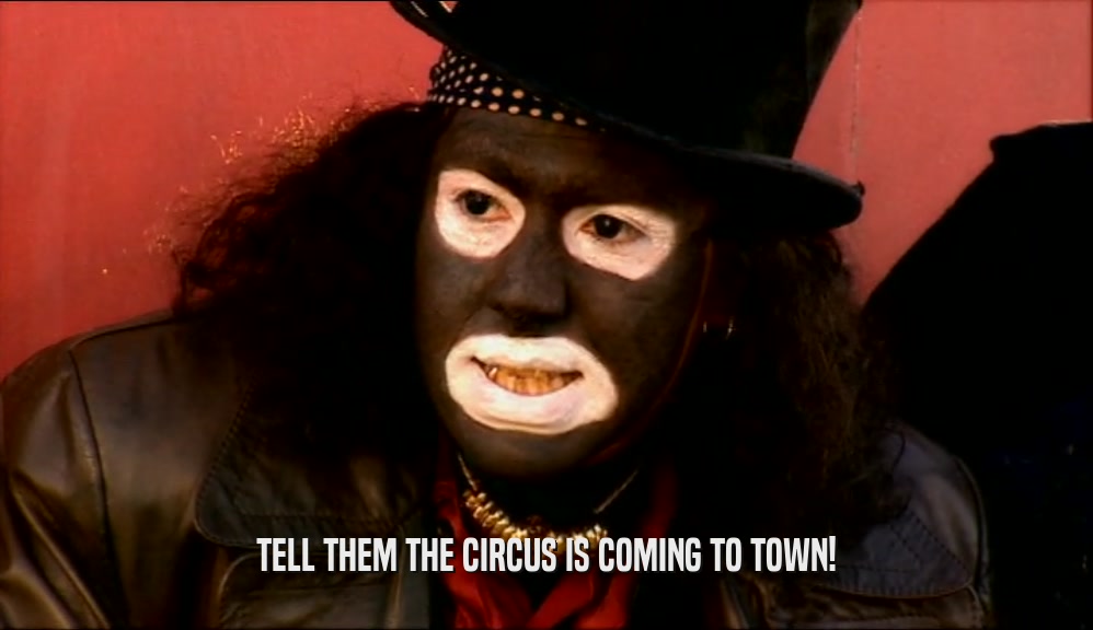 TELL THEM THE CIRCUS IS COMING TO TOWN!  
