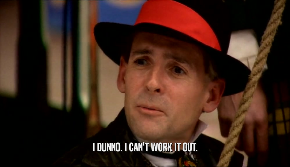 I DUNNO. I CAN'T WORK IT OUT.  