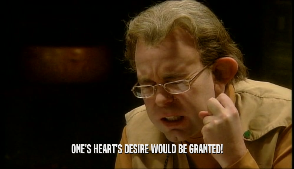 ONE'S HEART'S DESIRE WOULD BE GRANTED!  