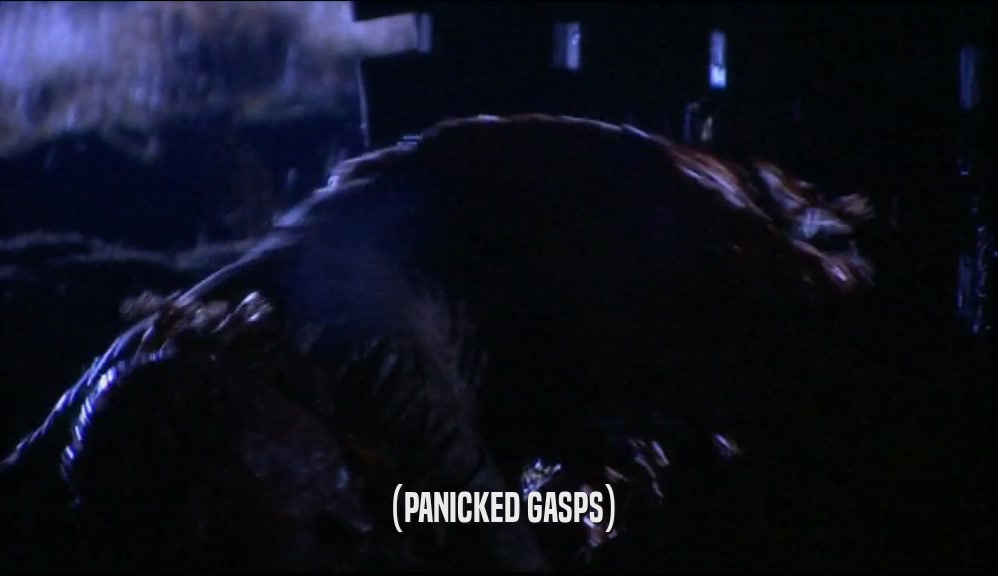 (PANICKED GASPS)  