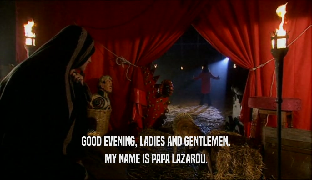 GOOD EVENING, LADIES AND GENTLEMEN. MY NAME IS PAPA LAZAROU. 