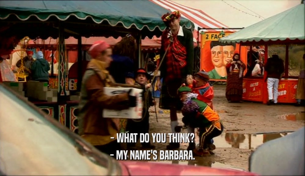 - WHAT DO YOU THINK? - MY NAME'S BARBARA. 