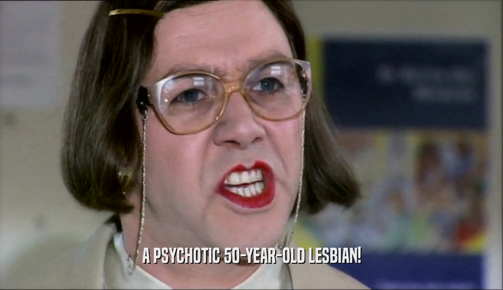 A PSYCHOTIC 50-YEAR-OLD LESBIAN!  
