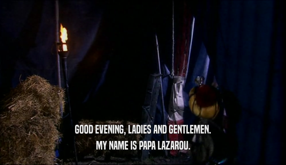 GOOD EVENING, LADIES AND GENTLEMEN. MY NAME IS PAPA LAZAROU. 