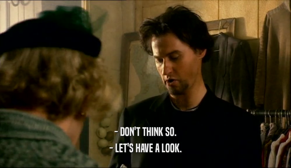 - DON'T THINK SO. - LET'S HAVE A LOOK. 