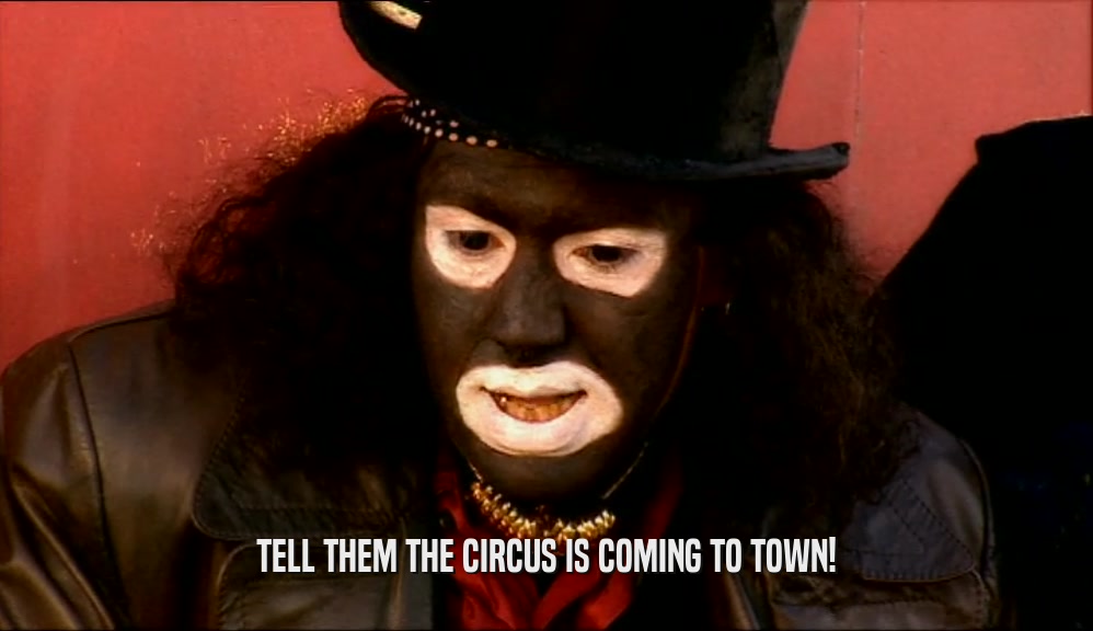TELL THEM THE CIRCUS IS COMING TO TOWN!  