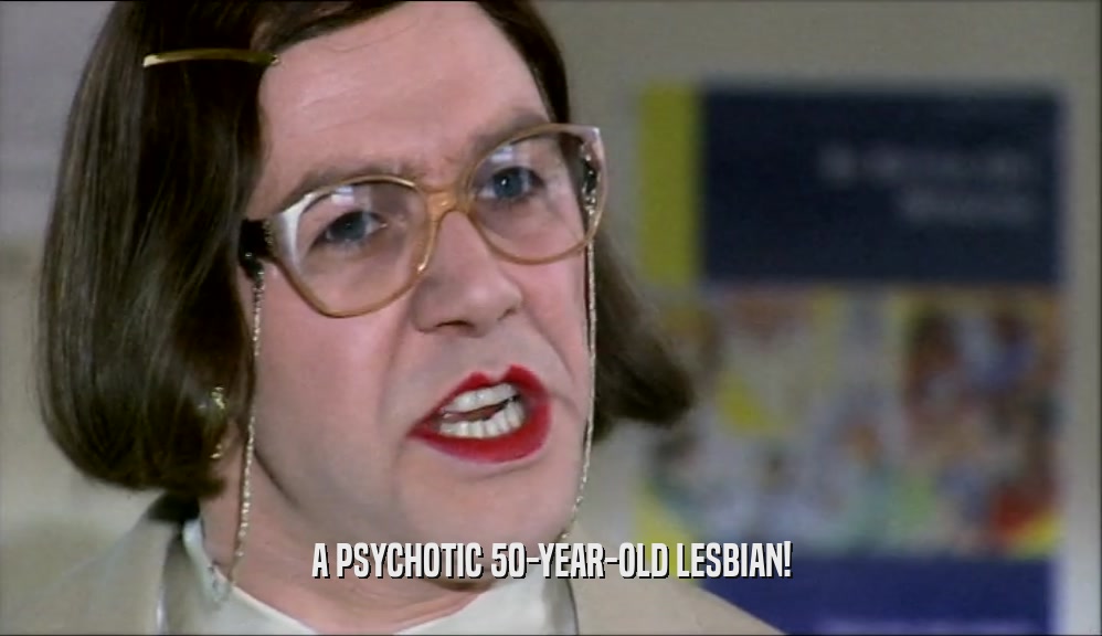 A PSYCHOTIC 50-YEAR-OLD LESBIAN!  