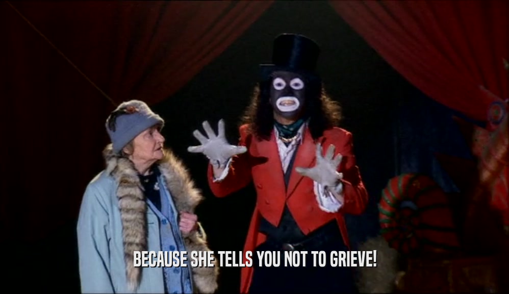 BECAUSE SHE TELLS YOU NOT TO GRIEVE!  