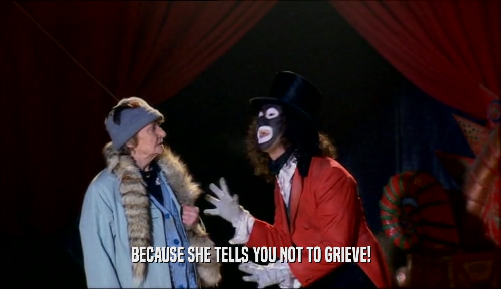 BECAUSE SHE TELLS YOU NOT TO GRIEVE!  