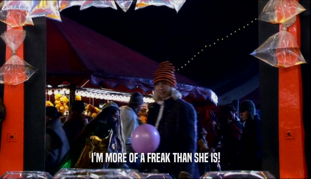 I'M MORE OF A FREAK THAN SHE IS!  