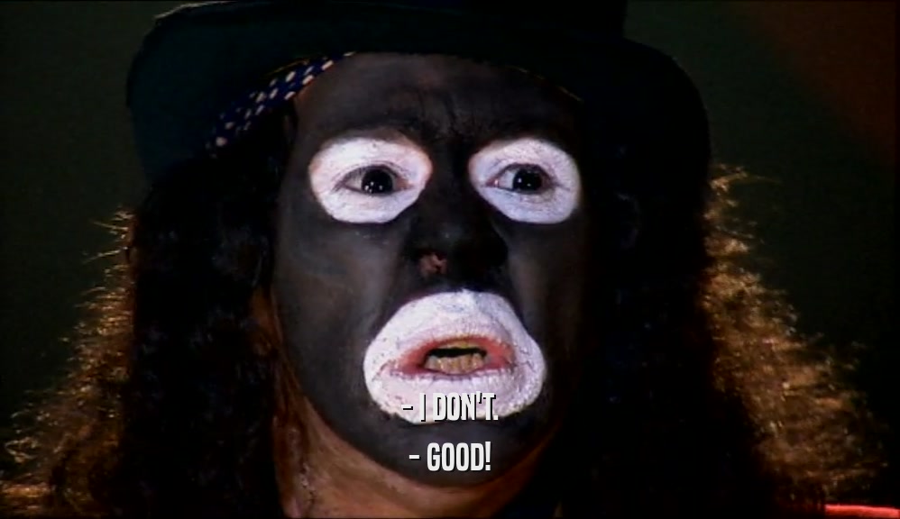 - I DON'T. - GOOD! 