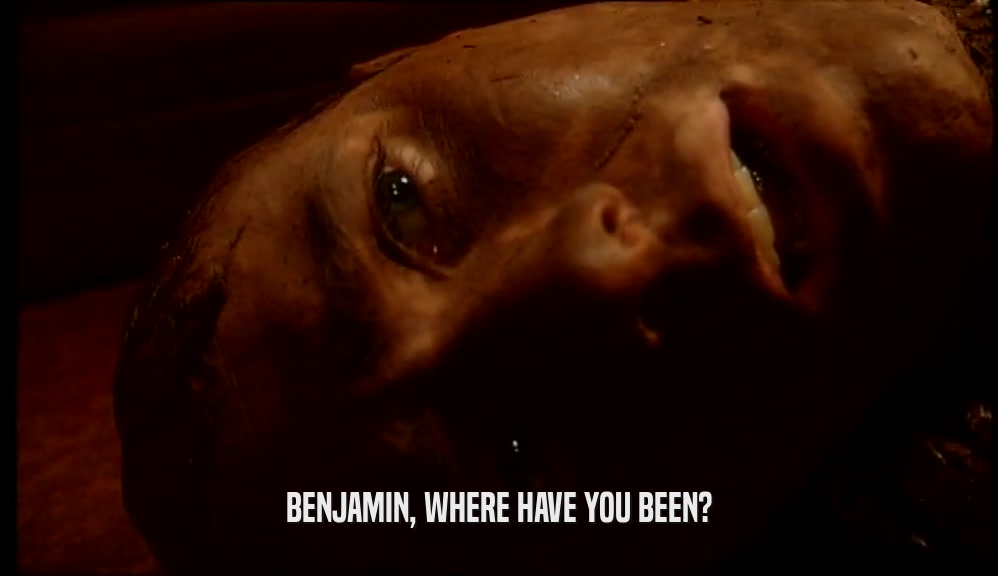 BENJAMIN, WHERE HAVE YOU BEEN?  