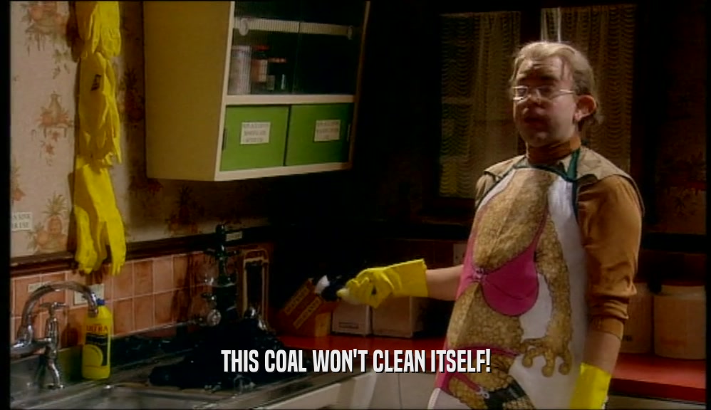 THIS COAL WON'T CLEAN ITSELF!
  