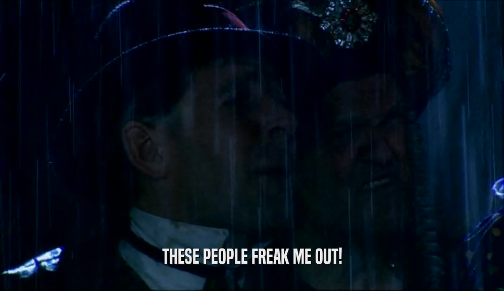 THESE PEOPLE FREAK ME OUT!  