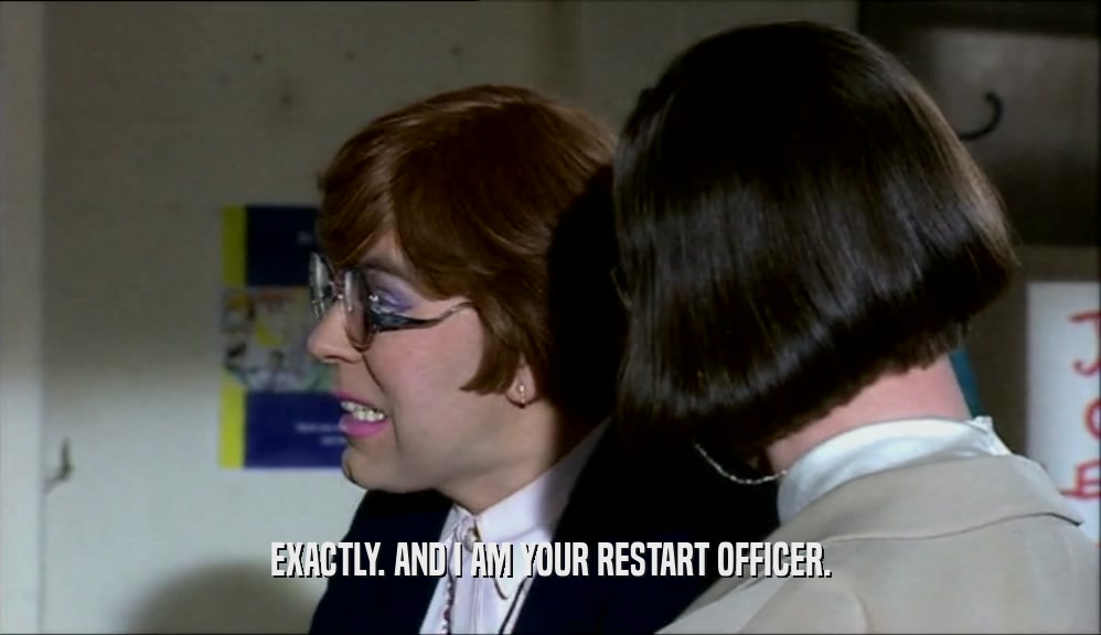 EXACTLY. AND I AM YOUR RESTART OFFICER.  