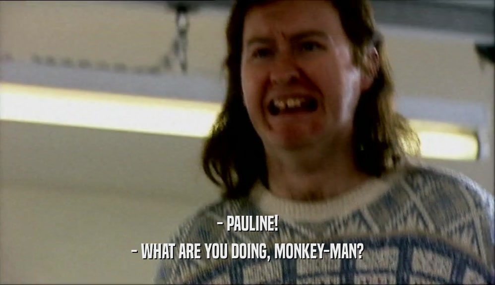 - PAULINE! - WHAT ARE YOU DOING, MONKEY-MAN? 