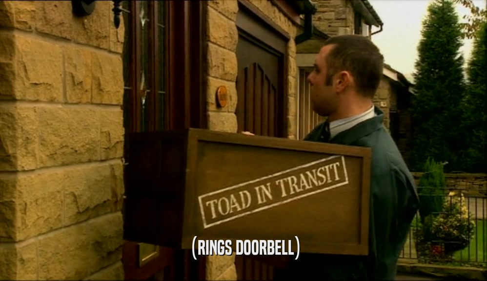 (RINGS DOORBELL)  