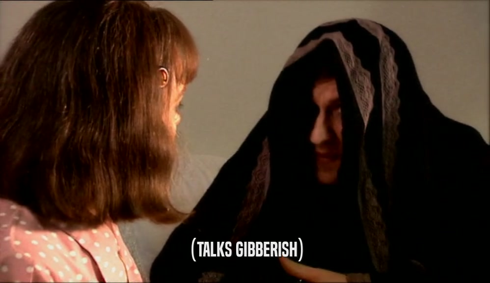 (TALKS GIBBERISH)  