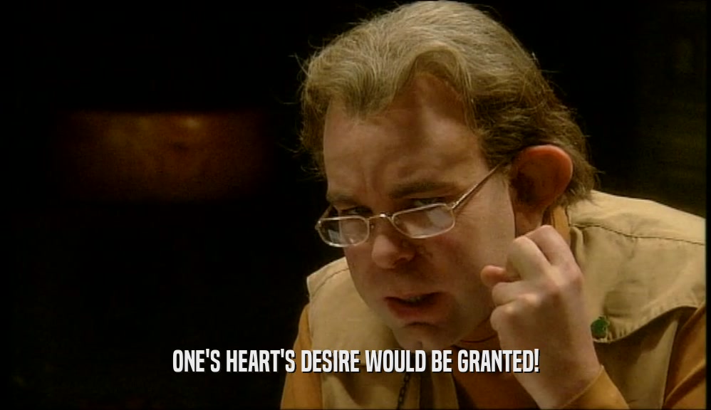ONE'S HEART'S DESIRE WOULD BE GRANTED!  