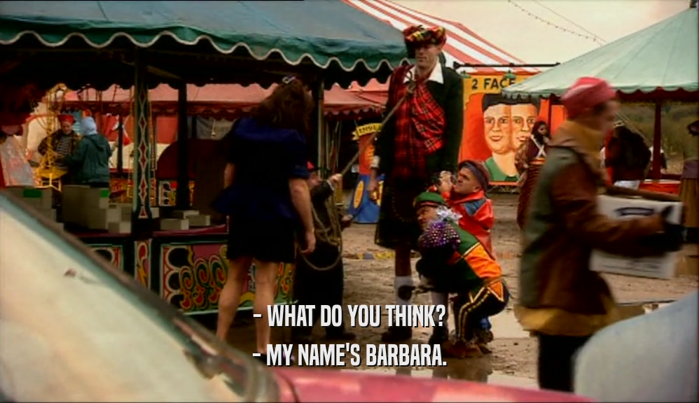 - WHAT DO YOU THINK? - MY NAME'S BARBARA. 