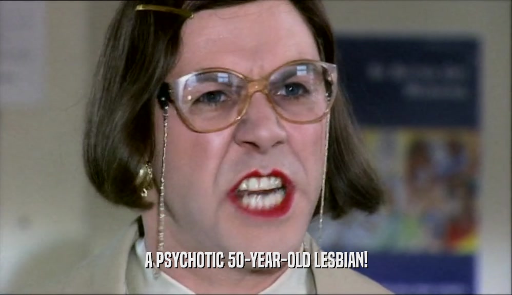 A PSYCHOTIC 50-YEAR-OLD LESBIAN!  
