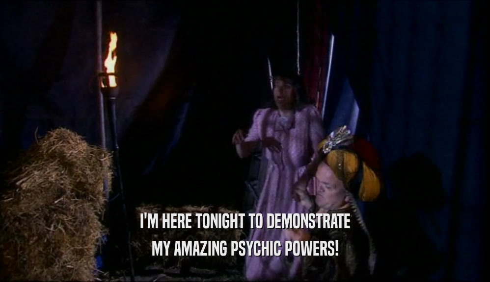 I'M HERE TONIGHT TO DEMONSTRATE MY AMAZING PSYCHIC POWERS! 