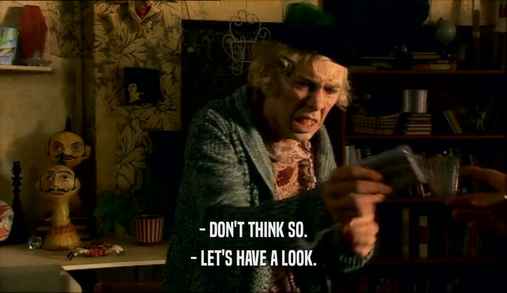 - DON'T THINK SO. - LET'S HAVE A LOOK. 