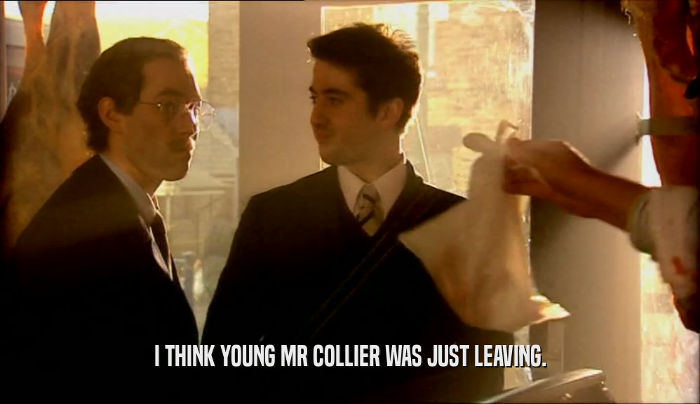 I THINK YOUNG MR COLLIER WAS JUST LEAVING.  
