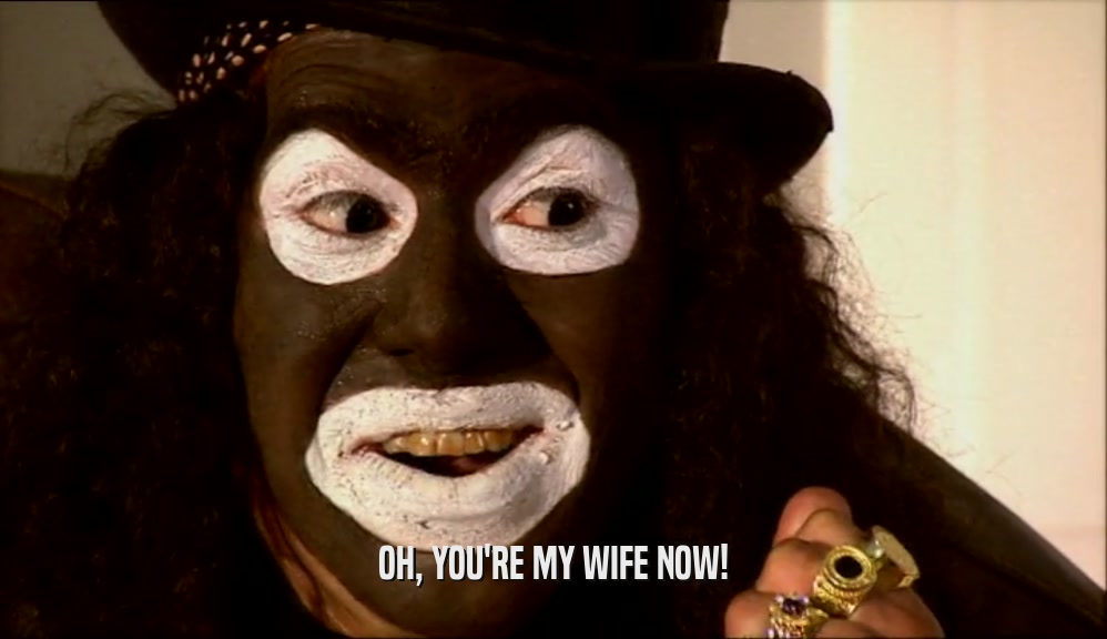 OH, YOU'RE MY WIFE NOW!
  