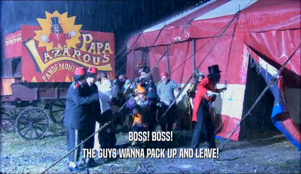 BOSS! BOSS! THE GUYS WANNA PACK UP AND LEAVE! 