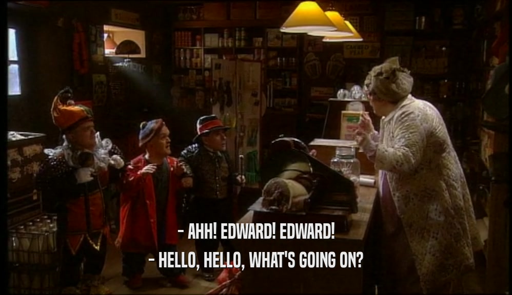 - AHH! EDWARD! EDWARD! - HELLO, HELLO, WHAT'S GOING ON? 