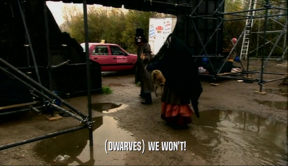 (DWARVES) WE WON'T!  