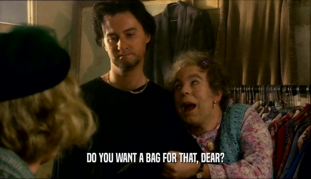 DO YOU WANT A BAG FOR THAT, DEAR?
  