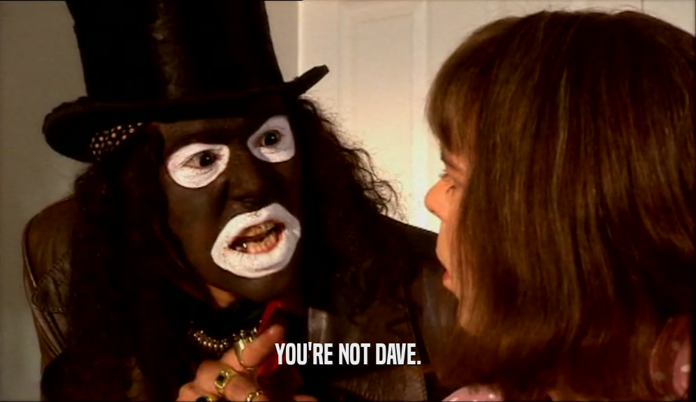 YOU'RE NOT DAVE.  