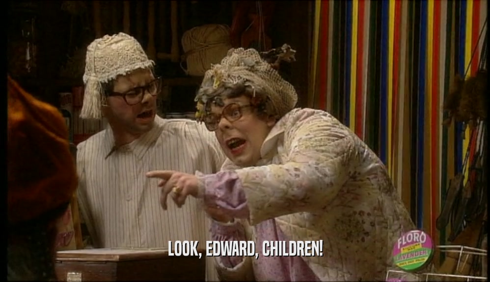 LOOK, EDWARD, CHILDREN!  