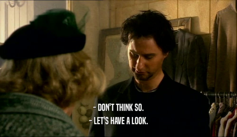 - DON'T THINK SO. - LET'S HAVE A LOOK. 