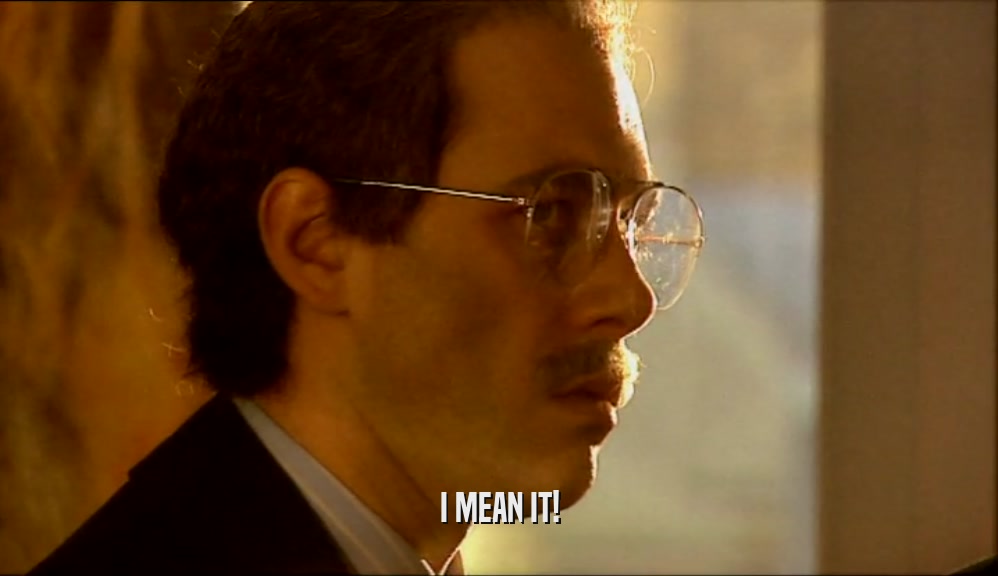 I MEAN IT!  