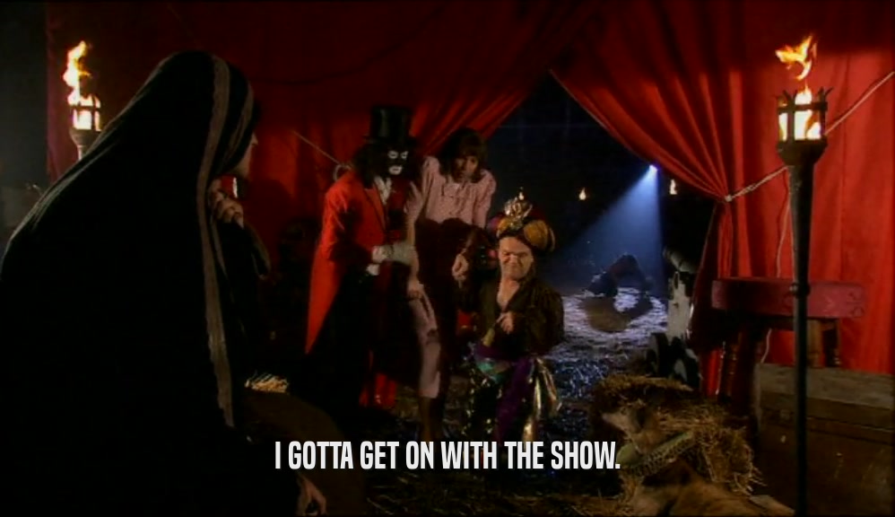 I GOTTA GET ON WITH THE SHOW.  