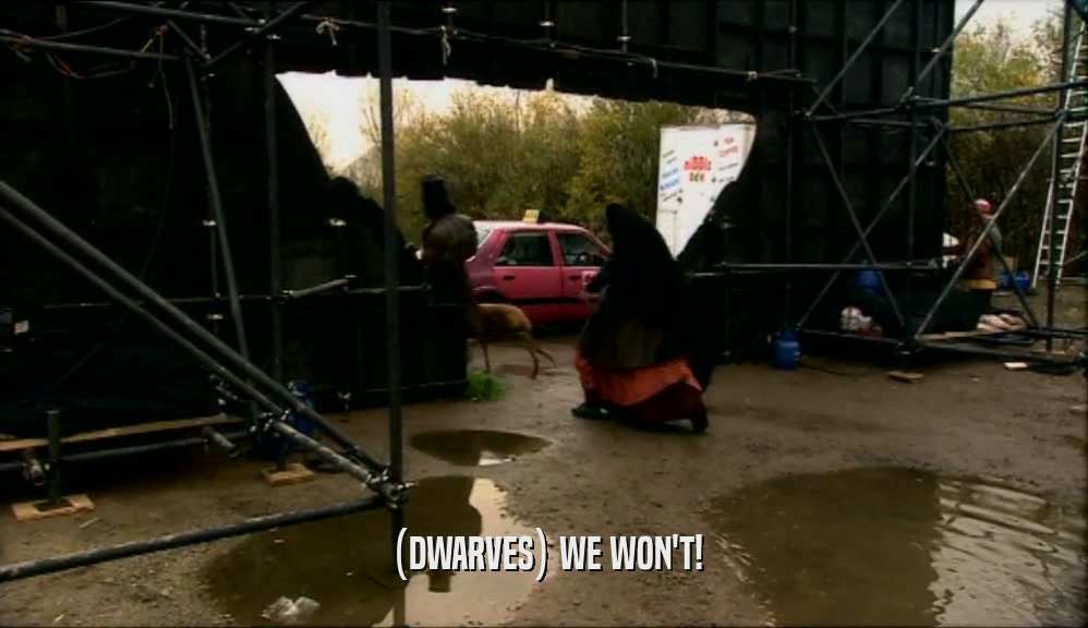 (DWARVES) WE WON'T!  