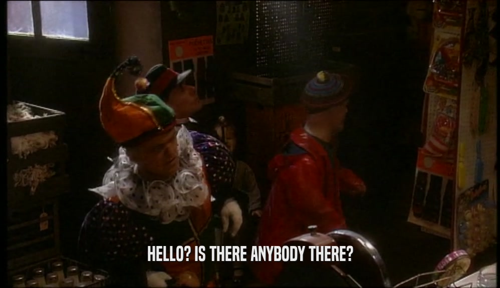HELLO? IS THERE ANYBODY THERE?  